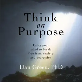 Think on Purpose: Using Your Mind to Break Free from Anxiety and Depression (Unabridged)