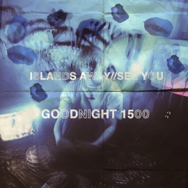 Islands Away // See You Goodnight1500