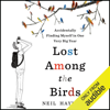 Lost Among the Birds: Accidentally Finding Myself in One Very Big Year (Unabridged) - Neil Hayward