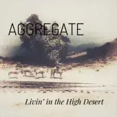 Listen to Livin' in the High Desert by Aggregate