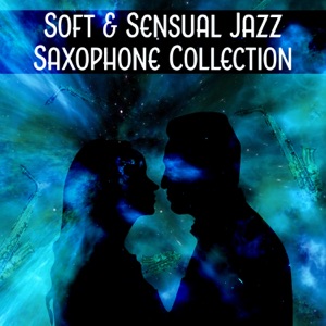 Soft & Sensual Jazz Saxophone Collection: Instrumental Music for Couple of Lovers, Night Date, Sentimental Moments, Smooth & Sexy Late Evening Relaxation