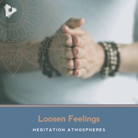 Loosen Feelings - Meditation Atmospheres & Relax Tones