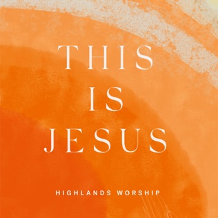 Highlands Worship This Is Jesus