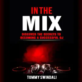 In the Mix: Discover the Secrets to Becoming a Successful DJ (Unabridged)