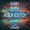 Kermit - Aquí Estoy (feat. Blanca)