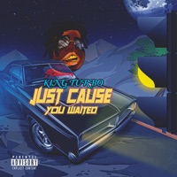 Just Cause You Waited - Single - King Turbo