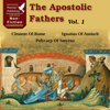 The Apostolic Fathers: Vol. 1 (Unabridged) - Clement of Rome, Polycarp Of Smyrna & Ignatius of Antioch