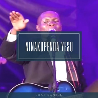 Boaz Danken Ninakupenda Yesu