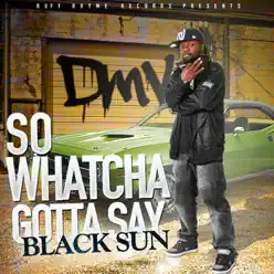 So Whatcha Gotta Say (The DMV Anthem) - Single - Black Sun So Whatcha Gotta Say (The DMV Anthem) - Single - Black Sun