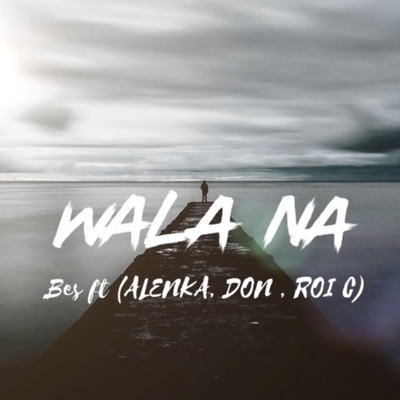 Wala na (feat. Bes, Alenka, Don & Roi C) - Single