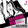 Branding Her, Bundle 1: Steamy lesbian romance series: Episodes 1-6 - Alex B. Porter