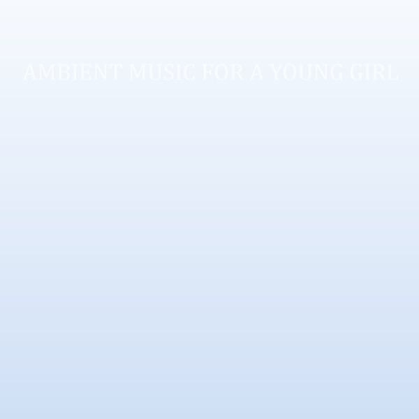 Ambient Music for a Young Girl