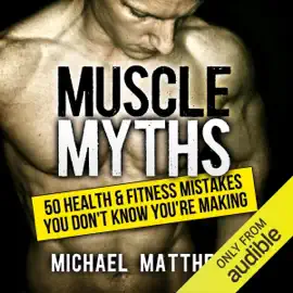Muscle Myths: 50 Health & Fitness Mistakes You Don't Know You're Making: Build Healthy Muscle (Unabridged)