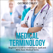 Medical Terminology: Beginner's Guide to Understand, Spell and Write Basic Medical Terms (Unabridged) - George Criley Cover Art