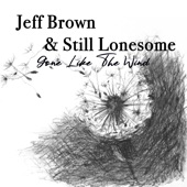 Jeff Brown And Still Lonesome - Gone Like The Wind