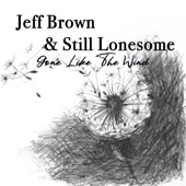 Jeff Brown and Still Lonesome - Gone Like the Wind