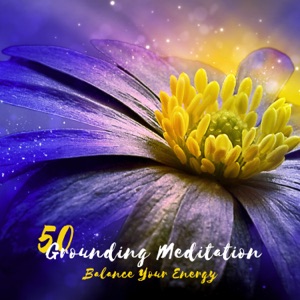 50 Grounding Meditation - Balance Your Energy: Experience of Calm, Spiritual Aid, Mental Replenish