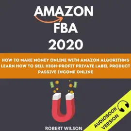 Amazon FBA 2020: How to Make Money Online with Amazon Algorithms Learn How to Sell High-Profit Private Label Product (Unabridged)