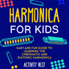 Harmonica for Kids: Easy and Fun Guide to Learning the Chromatic and Diatonic Harmonica (Unabridged) - Activity Nest