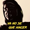 Ya No Se Que Hacer (feat. NaKa) - Single