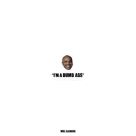 I'm a Dumb Ass Will EsCargo