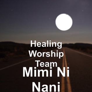 Healing Worship Team Mimi Ni Nani