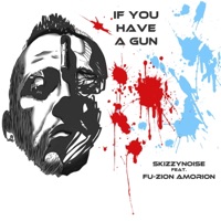 If You Have a Gun (feat. Fu-Zion Amorion) - Single - SkizzyNoise