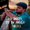 Matías Valdez - No Quiero Ser Tu Amigo