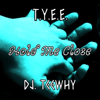 Hold Me Close (feat. T.Y.E.E.) - Single