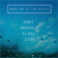 Meet Me At the Beach (feat. Whiteout, Ill Will & Zoom) - Single - Rob E