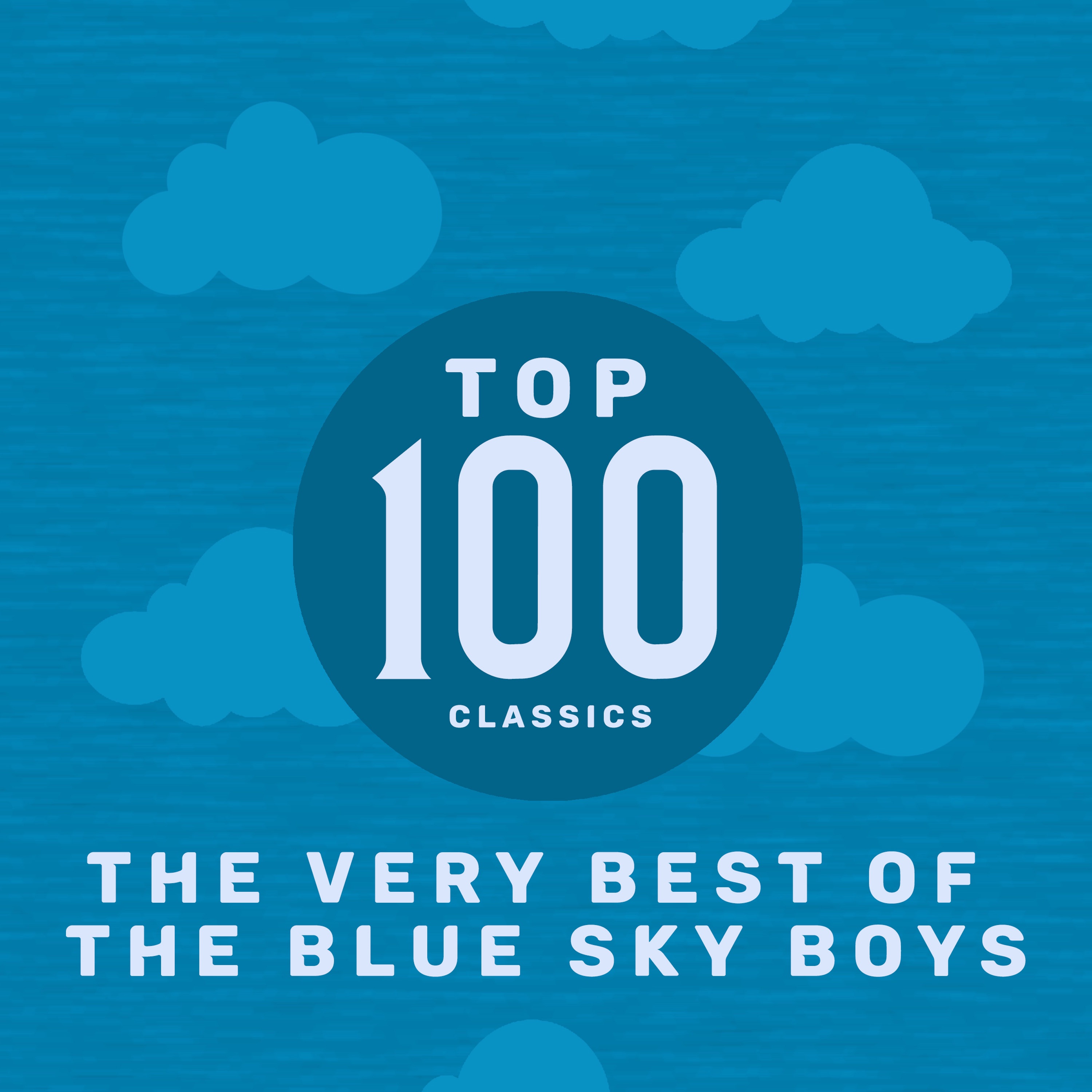 Top 100 Classics - The Very Best of the Blue Sky Boys