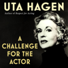 A Challenge for the Actor (Unabridged) - Uta Hagen