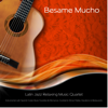 Bésame Mucho - Latin Jazz Relaxing Music Quartet