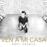 Abel Zavala - Ven a Mi Casa