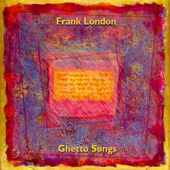 Ghetto Songs (Venice and Beyond) - Frank London