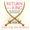 Return of a King: The Battle for Afghanistan (Unabridged) - William Dalrymple