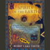 Spirits of the Earth: A Guide to Native American Nature Symbols, Stories, and Ceremonies (Unabridged) - Bobby Lake-Thom