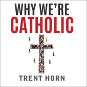 Why We're Catholic: Our Reasons for Faith, Hope, and Love (Unabridged)