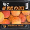 FM-3 - No More Peaches
