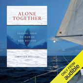 Alone Together: Sailing Solo to Hawaii and Beyond (Unabridged) - Christian Williams