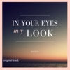 In Your Eyes My Look - Single