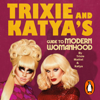 Trixie and Katya’s Guide to Modern Womanhood - Trixie Mattel & Katya Zamolodchikova