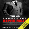 The 40 Laws of the Alpha Male: How to Dominate Life, Attract Women, and Achieve Massive Success (Unabridged) - Seán Lysaght