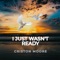 I Just Wasn't Ready - Criston Moore lyrics