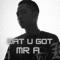 Wat U Got (feat. JustaTee, MrT & Bueno) - Mr.A lyrics