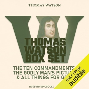 Thomas Watson Box Set: The Ten Commandments; The Godly Man's Picture; & All Things for Good (Unabridged)