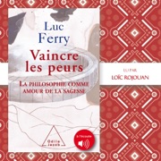Vaincre les peurs: La philosophie comme amour de la sagesse - Luc Ferry