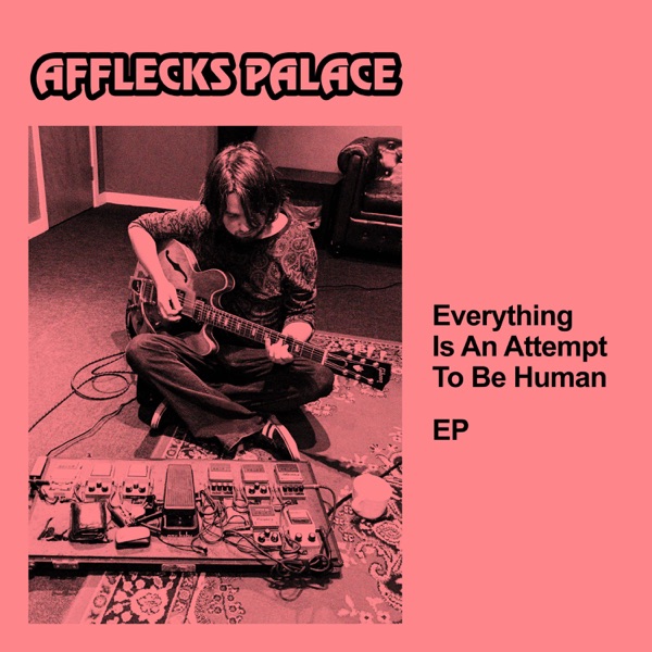 Everything Is an Attempt to Be Human - EP - Afflecks Palace