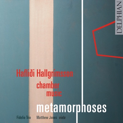 Haflidi Hallgrímsson Chamber Music: Metamorphoses