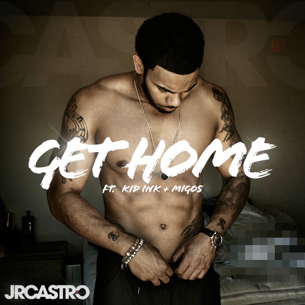 Get Home (Get Right) [feat. Kid Ink & Migos] - Single - JR Castro